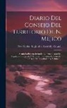 New Mexico Legislative Assembly Cou - Diario Del Consejo Del Territorio De N. Mejico: Siendo La Primera Sesion De La Primera Asamblea Legislativa Principiada Y Tenida En La Ciudad De Santa