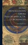 Moses Mendelssohn - Mosis Mendelssohn Opera Philosophica, Tr. J. Grossinger