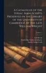 Stanley Arthur Cook, A. A. Bevan, Cambridge University Library - A Catalogue of the Syriac Manuscripts Preserved in the Library of the University of Cambridge, by the Late William Wright; Volume 1