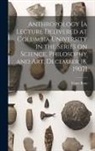 Franz Boas - Anthropology [a Lecture Delivered at Columbia University in the Series on Science, Philosophy and Art, December 18, 1907]