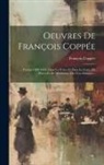 François Coppée - Oeuvres De François Coppée: Poésies 1890-1905: Dans La Prière Et Dans La Lutte. De Pièces Et De Morceaux. Des Vers Français