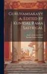 Kunigal Rama Sastrigal, Kasi Lakshmana (Supposed Auth Sastri - Guruvamsakavya. Edited by Kunigal Rama Sastrigal
