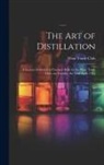 Wine Trade Club - The Art of Distillation: A Lecture Delivered at Vintners' Hall, by the Wine Trade Club, on Tuesday, the 23rd April, 1912