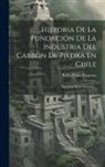 Pedro Pablo Figueroa - Historia De La Fundación De La Industria Del Carbón De Piedra En Chile: Don Jorje Rojas Miranda