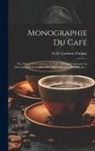 G. -E Coubard D'Aulnay - Monographie Du Café: Ou, Manuel De L'amateur De Café, Ouvrage Contenant La Description Et La Culture Du Cafier, L'histoire Du Café, Etc
