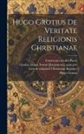 Hugo Grotius, Jean Le Clerc, Franciscus Van Der Plaats - Hugo Grotius De veritate religionis Christianae