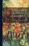 Ennio Quirino Mario Alamanni - La Colonia Eritrea E I Suoi Commerci