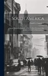 Frank G. (Frank George) . Carpenter - South America: Social, Industrial, Political: a Twenty-five-thousand-mile Journey in Search of Information