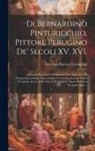 Giovanni Battista Vermiglioli - Di Bernardino Pinturicchio, pittore perugino de' secoli XV. XVI.: Memorie raccolte e pubblicate, con appendice di documenti in buona parte inediti, e