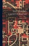 Anonymous - The Young Lady's Oracle: A Fireside Amusement