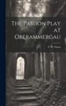 F. W. (Frederic William) Farrar - The Passion Play at Oberammergau