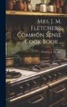 J. M. Fletcher - Mrs. J. M. Fletcher's Common Sense Cook Book