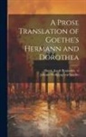 Jacob Benjamin Tr Harris, Johann Wolfgang von Goethe - A Prose Translation of Goethe's Hermann and Dorothea