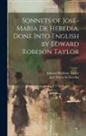 Edward Robeson Taylor, José-Maria De Heredia - Sonnets of José-Maria De Heredia. Done Into English by Edward Robeson Taylor