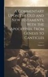 Anonymous - A Commentary Upon the Old and New Testaments, With the Apocrypha. From Genesis to Canticles; Volume 5