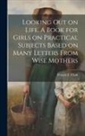 Francis E. (Francis Edward) . Clark - Looking out on Life. A Book for Girls on Practical Subjects Based on Many Letters From Wise Mothers