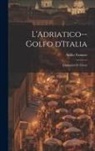 Attilio Tamaro - L'Adriatico--golfo d'Italia; l'italianità di Trieste