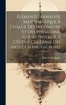 Paul &Eacute;mile Appell - &Eacute;lements d'analyse math&eacute;matique &agrave; l'usage des ing&eacute;nieurs et des physiciens, cours profess&eacute; &agrave; l'&Eacute;cole centrale des arts et manufactures