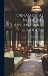 John Moyr Smith - Ornamental Interiors, Ancient [and] Modern