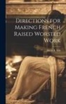 Hattie B. ]. [Ellis - Directions for Making French Raised Worsted Work