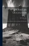 H. P. (Helena Petrovna) . Blavatsky - Studies in Occultism: a Series of Reprints From the Writings of H.P. Blavatsky; v. 3