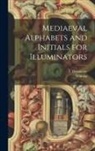 F. (Freeman) Delamotte, Whiting (Firm) (Printer) - Mediaeval Alphabets and Initials for Illuminators