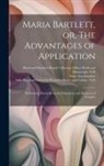 Mary Ann Saunders, Alfred and Elizabeth Brand Collection, Sallie Bingham Center for Women's His - Maria Bartlett, or, The Advantages of Application: Embracing Remarks on the Education and Manners of Females
