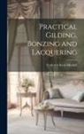 Frederick Scott-Mitchell - Practical Gilding, Bonzing and Lacquering