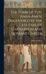 Howard Carter - The Tomb of Tut-ankh-Amen, Discovered by the Late Earl of Carnarvon and Howard Carter