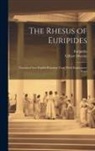 Gilbert Murray, Euripides - The Rhesus of Euripides; Translated Into English Rhyming Verse, With Explanatory Notes