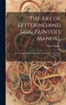 Allen P. Boyce - The Art of Lettering and Sign Painter's Manual: a Complete and Practical Illustration of the Art of Sign Writing