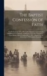 Anonymous - The Baptist Confession of Faith: First Put Forth in 1643; Afterwards Enlarged, Corrected and Published by an Assembly of Delegates (from the Churches