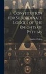 Knights of Pythias - Constitution for Subordinate Lodges of the Knights of Pythias [microform]