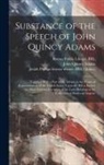 John Quincy Adams, Boston Public Library (John Adams Lib, Josiah Phillips Fo Quincy - Substance of the Speech of John Quincy Adams: Together With a Part of the Debate in the House of Representatives of the United States, Upon the Bill t