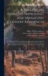 William Angus, Bartholomew Howlett, J. C. (John Claudius) Loudon - A Treatise on Forming, Improving, and Managing Country Residences: and on the Choice of Situations Appropriate to Every Class of Purchasers. In All Wh
