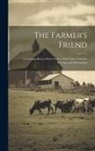 Anonymous - The Farmer's Friend [microform]: Containing Rarey's Horse Secret, With Other Valuable Receipts and Information