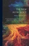 Christopher Heydon - The New Astrology; or the Art of Predicting or Foretelling Future Events, by the Aspects, Positions, and Influence of the Heavenly Bodies, Founded on