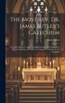 James Butler - The Most Rev. Dr. James Butler's Catechism [microform]: Revised, Enlarged, Approved and Recommended by the Four R.C. Archbishops of Ireland, as a Gene