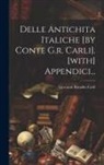 Giovanni Rinaldo Carli (Conte - Delle Antichita Italiche [by Conte G.r. Carli]. [with] Appendici