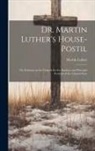 Martin Luther - Dr. Martin Luther's House-Postil: or, Sermons on the Gospels for the Sundays and Principal Festivals of the Church-year