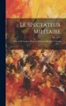 Anonymous - Le Spectateur Militaire: Recueil De Science, D'art Et D'histoire Militaires, Volume 1857