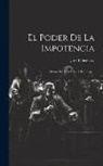 José Echegaray - El Poder De La Impotencia: Drama En Tres Actos Y En Prosa