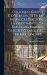 Desiderius Erasmus - Colloques Choisis [texte Latin Et] Tr. En Fr. Avec Le Précis De La Vie D'erasme, Et 3 Dialogues Moraux Tirés De Pétrarque Et De Mat. Cordier