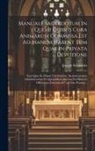 Joseph Schneider - Manuale Sacerdotum In Quo Ii Quibus Cura Animarum Commissa Est Ad Manum Habent Tum Quae In Privata Devotione: Tum Quae In Missae Celebratione, Sacrame