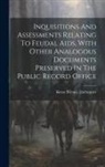 Great Britain Exchequer - Inquisitions And Assessments Relating To Feudal Aids, With Other Analogous Documents Preserved In The Public Record Office