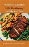 Walter the Educator - Walter the Educator's Little Cookbook of Healthy Soul Food