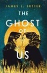James L Sutter, James L. Sutter - The Ghost of Us