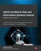 Shobhit Mehta - ISACA Certified in Risk and Information Systems Control (CRISC®) Exam Guide