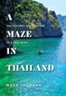 Mark Thumann - A Maze in Thailand: The Fortunes and Fiascoes of a Free Spirit