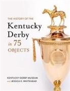 Kentucky Derby Museum, Jessica K. Kentucky Derby Museum (COR)/ Whitehead, Jessica K. Kentucky Derby Museum Whitehead, Jessica K Whitehead, Jessica K Derby Museum Whitehead, Jessica K. Whitehead - History of the Kentucky Derby in 75 Objects